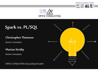Spark vs. PL/SQL
Christopher Thomsen
Senior Consultant
OPITZ CONSULTING Deutschland GmbH
Marian Strüby
Senior Consultant
 