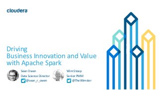 1© Cloudera, Inc. All rights reserved.
Driving
Business Innovation and Value
with Apache Spark
Wim Stoop
Senior PMM
@TheWimster
Sean Owen
Data Science Director
@sean_r_owen
 