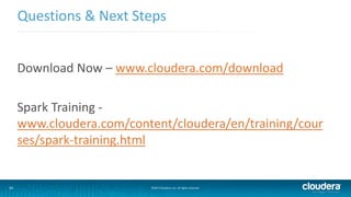 Questions & Next Steps 
Download Now – www.cloudera.com/download 
Spark Training - 
www.cloudera.com/content/cloudera/en/training/cour 
ses/spark-training.html 
34 ©2014 Cloudera, Inc. All rights reserved. 
 