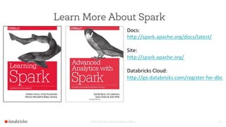 Set Footer from Insert Dropdown Menu 32
Learn More About Spark
Docs:	
  
h(p://spark.apache.org/docs/latest/	
  
	
  
Site:	
  
h(p://spark.apache.org/	
  
	
  
Databricks	
  Cloud:	
  
h(p://go.databricks.com/register-­‐for-­‐dbc	
  
	
  
	
  
	
  
 