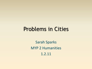 Problems in Cities Sarah Sparks MYP 2 Humanities 1.2.11 