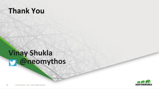 28 © Hortonworks Inc. 2011 – 2016. All Rights Reserved
Thank You
Vinay Shukla
@neomythos
 