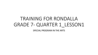 TRAINING FOR RONDALLA
GRADE 7- QUARTER 1_LESSON1
SPECIAL PROGRAM IN THE ARTS
 