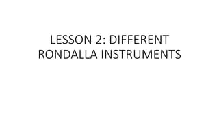 LESSON 2: DIFFERENT
RONDALLA INSTRUMENTS
 