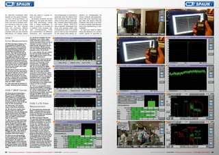 25
26
27
29
30
31
32
33
34
35
36
37
3828
64 65TELE-audiovision International — The World‘s Leading Digital TV Industry Publication — 03-04/2015 — www.TELE-audiovision.com www.TELE-audiovision.com — 03-04/2015 — TELE-audiovision International — 全球发行量最大的数字电视杂志
DVB-T
Echo Measurement
25. With the Spaun Sparos 711
it is possible to measure the
DVB-T/T2 echo that is caused
by simultaneous reception of
the same frequency from two
transmitters at different dis-
tances. The signal that has to
travel further is characterised
by a higher delay time, which
is graphically shown on the
meter’s screen and the distance
is presented using seconds or
kilometres. If the echo exceeds
the limits of the so-called guard
interval the tuner cannot offset
the echo any longer and video
errors will occur.
26. We had to zoom out to see
the vertical line that represents
the guard interval, as it is clear
for all to see that we are not
affected by echoes at our test
center. It would take a transmit-
ter with a distance of more than
67 km to cause interference
with our DVB-T signal.
27. This view lists all echoes in
a table, allowing quick analysis.
DVB-T MER Carrier
28. Here we are measuring a
perfect DVB-T signal with a
frequency of 144.5 MHz that
was created by a lab modula-
tor. Please note the BER value
of 37.6 – it gives the average
modulation error rate of all car-
riers on the transponder.
29. Obviously, this perfect
video is free from artefacts.
30. We will soon create inter-
ference with our CB radio,
generating a narrow-bandwidth
signal at precisely 144.5 MHz,
which will cause interference
with our DVB-T transponder
right in the center.
31. We are currently not broad-
casting with our CB radio and
since we are still dished up a
perfect DVB-T signal the MER
vs. carrier measurement shows
a constant MER across all car-
riers. This results in an average
MER of 38.2 dB – the result of
an MER measurement that is
available with most meters.
32. Now we are transmitting
a radio signal with 144.5 Mhz.
The measurement results are
still all good. At closer ins-
pection we can notice that the
pre-BER (BERi) is now slightly
lower than before, even though
the MER result is still perfectly
okay.
33. Yet all of a sudden we see
artefacts in our video, espe-
cially with fast camera move-
ments and when there is a lot of
change in screen content – in
other words, whenever the bit
rate increases. What’s going
on? Our measurements do not
provide a clue. Or do they?
34. Look closely: Do you notice
the narrow-band interfering
signal right at the center of the
144.5 MHz frequency?
35. This is the source of all evil
that interferes with individual
carriers in the center of the
transponder. The affected
carriers show an MER of 0
dB, yet on average the MER
across the entire transponder
remains almost unchanged.
After all, only a few carriers
experience interference, while
all others work just fine. Those
problematic carriers cannot be
identified with a regular MER
measurement, even though
they become more frequent,
not least due to the large-scale
rollout of LTE coverage.
36. This is a screenshot show-
ing an actual DVB-T transpon-
der that is subjected to an MER
vs. carrier measurement. No
interference is visible, and even
though the MER values are
slightly below average this can
be explained with transmission
attenuation.
DVB-T LTE Filter
Measurement
37. This spectrum shows two
DVB-T transponders in imme-
diate vicinity to an LTE signal.
Could an LTE filter do any good
in this circumstance?
38. With the Spaun Sparos
711 you don’t have go to great
lengths installing an LTE filter
to find our whether or not it is
of any use. Instead, you can
simply use the LTE function
of the meter, which simulates
an LTE filter in the spectrum.
As expected, in the case at
hand a filter would result in a
general attenuation in the 3 to
4 dB range and would therefore
completely filter out two of the
three LTE transponders. The
LTE transponder at 785 MHz,
however, would only be filtered
partially. Information like this
is immensely valuable and can
potentially save a great deal of
time and effort.
all channels broadcast their
signals on the same frequen-
cy from all transmitters, so
that receivers can be moved
from one cell to another with-
out having to look for a new
frequency for the channel
they are receiving. What’s
more, receivers can be dis-
tributed with pre-set channel
allocations, no matter where
they are used in a given re-
gion or country.
As always, however, all that
glitters is not gold and that’s
why SFN technology comes
with a major drawback. In
case a receiver is located at
a position that receives sig-
nals simultaneously from
two transmitters at different
distances, the correspond-
ing transponder is received in
duplicate and the signal from
the transmitter that is further
away arrives with a slight de-
lay, causing what technicians
call echo. When DVB-T/T2
was originally developed this
issue was already taken into
consideration and a so-called
guard interval was introduced
to the signal that allows re-
ceivers to compensate for
minor runtime discrepancies.
Once the echo becomes big-
ger than the guard interval,
however, the tuner is no long-
er able to offset that discrep-
ancy and interference is una-
voidable.
In case you need to deter-
mine the distance to a trans-
mitter (given in seconds or
 