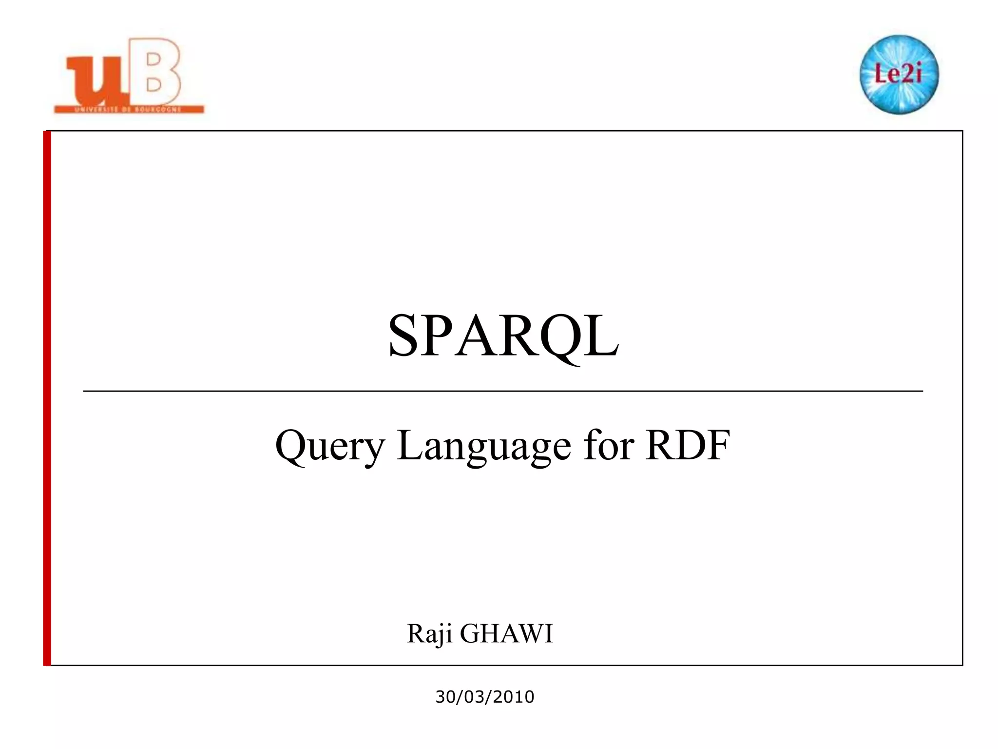 SPARQL
Query Language for RDF

Raji GHAWI
30/03/2010

 