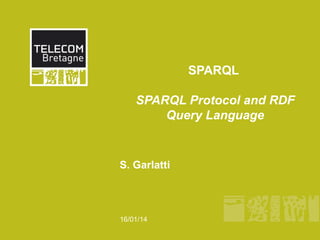 SPARQL
SPARQL Protocol and RDF
Query Language

S. Garlatti

16/01/14

 
