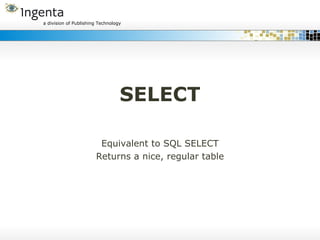 SELECT Equivalent to SQL SELECT Returns a nice, regular table 