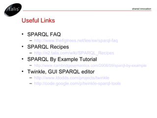 Useful Links <ul><li>SPARQL FAQ </li></ul><ul><ul><li>http://www.thefigtrees.net/lee/sw/sparql-faq   </li></ul></ul><ul><l...