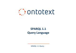 SPARQL 1.1
Query Language

SPARQL 1.1 Query

 