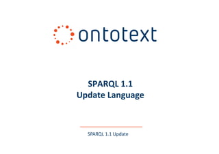 SPARQL 1.1
Update Language

SPARQL 1.1 Update

 