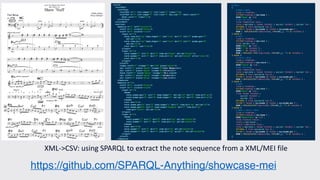 https://github.com/SPARQL-Anything/showcase-mei
XML->CSV: using SPARQL to extract the note sequence from a XML/MEI file
 