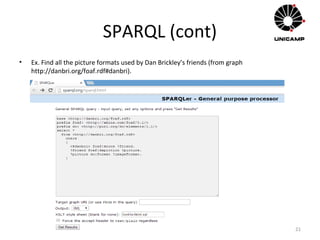 SPARQL (cont)
• Ex. Find all the picture formats used by Dan Brickley’s friends (from graph
http://danbri.org/foaf.rdf#danbri).
21
 