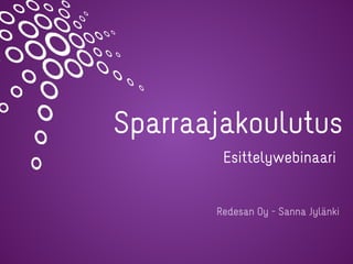 Sparraajakoulutus
Redesan Oy - Sanna Jylänki
Esittelywebinaari
 