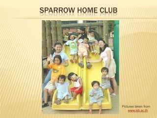 Sparrow Home Club Pictures taken from www.isb.ac.th 