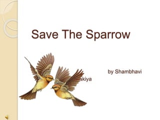 Save The Sparrow
by Shambhavi
Sonakiya
 
