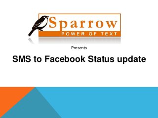 Presents


SMS to Facebook Status update
 