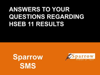 ANSWERS TO YOUR 
QUESTIONS REGARDING 
HSEB 11 RESULTS 
Sparrow 
SMS 
 
