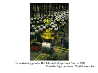 The cold rolling plant at Bethlehem Steel Sparrows Point in 2003
Photo by Algerina Perna The Baltimore Sun
 