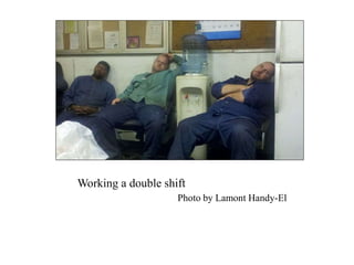 Working a double shift
Photo by Lamont Handy-El
 