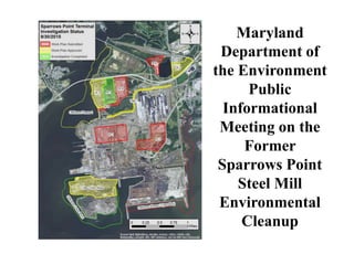 Maryland
Department of
the Environment
Public
Informational
Meeting on the
Former
Sparrows Point
Steel Mill
Environmental
Cleanup
 