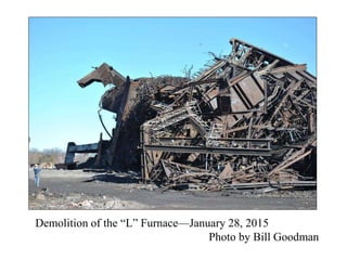 Demolition of the “L” Furnace—January 28, 2015
Photo by Bill Goodman
 
