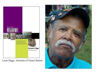 Louis Diggs, historian of Turner Station
 