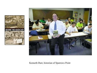 Kenneth Durr, historian of Sparrows Point
 