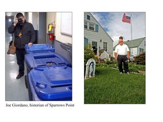 Joe Giordano, historian of Sparrows Point
 