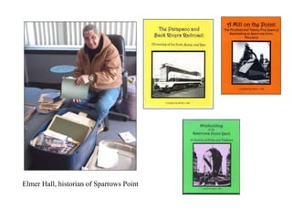 Elmer Hall, historian of Sparrows Point
 