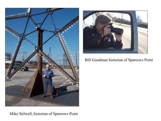 Mike Stilwell, historian of Sparrows Point
Bill Goodman historian of Sparrows Point
 