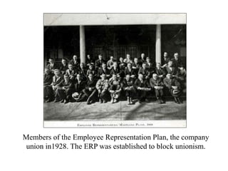 Members of the Employee Representation Plan, the company
union in1928. The ERP was established to block unionism.
 