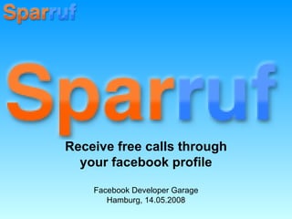 Receive free calls through your facebook profile Facebook Developer Garage Hamburg, 14.05.2008 