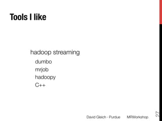 Tools I like
hadoop streaming
dumbo
mrjob
hadoopy
C++
David Gleich · Purdue 
27
MRWorkshop
 