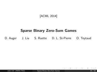 New experiments 
With a poorly tuned EXP3 : truncation brings a huge improvement 
0 
0.9 
0.85 
0.8 
0.75 
0.7 
0.65 
0.6 
0.55 
0.5 
10 
1 
10 
2 
10 
3 
10 
4 
10 
0.45 
TEXP3 vs EXP3 
0 
0.9 
0.85 
0.8 
0.75 
0.7 
0.65 
0.6 
0.55 
0.5 
10 
1 
10 
2 
10 
3 
10 
4 
10 
0.45 
TEXP3 vs Uniform 
EXP3 vs Uniform 
Figure: Performance in terms of budget T with a poorly tuned EXP3 for the 
game of Pokeman using 2 cards. 
Jialin LIU (INRIA-TAO) Sparse Binary Zero-Sum Games 21 / 26 
 