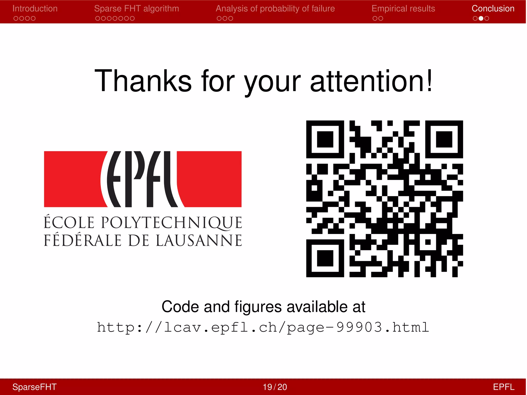 Introduction Sparse FHT algorithm Analysis of probability of failure Empirical results Conclusion
Thanks for your attention!
Code and ﬁgures available at
http://lcav.epfl.ch/page-99903.html
SparseFHT 19 / 20 EPFL
 