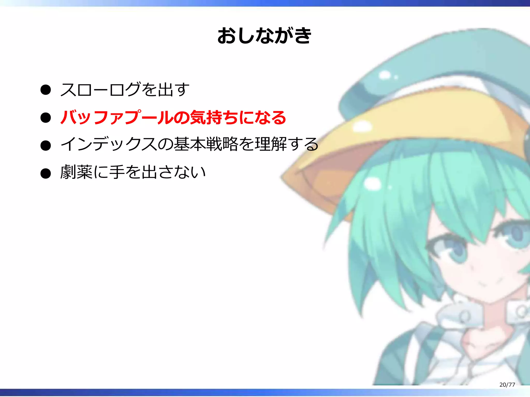 おしながき
スローログを出す
バッファプールの気持ちになる
インデックスの基本戦略を理解する
劇薬に⼿を出さない
20/77
 