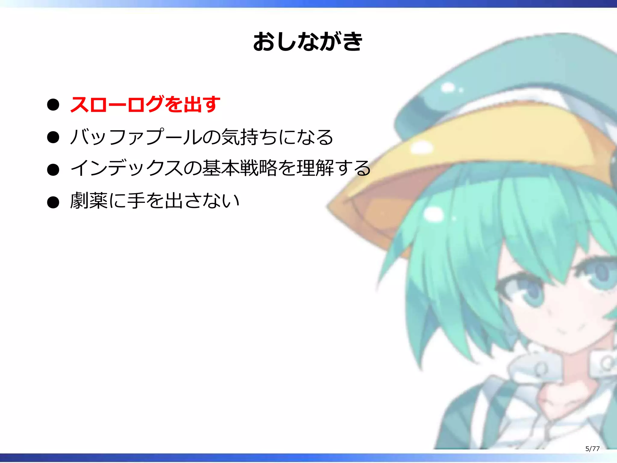 おしながき
スローログを出す
バッファプールの気持ちになる
インデックスの基本戦略を理解する
劇薬に⼿を出さない
5/77
 