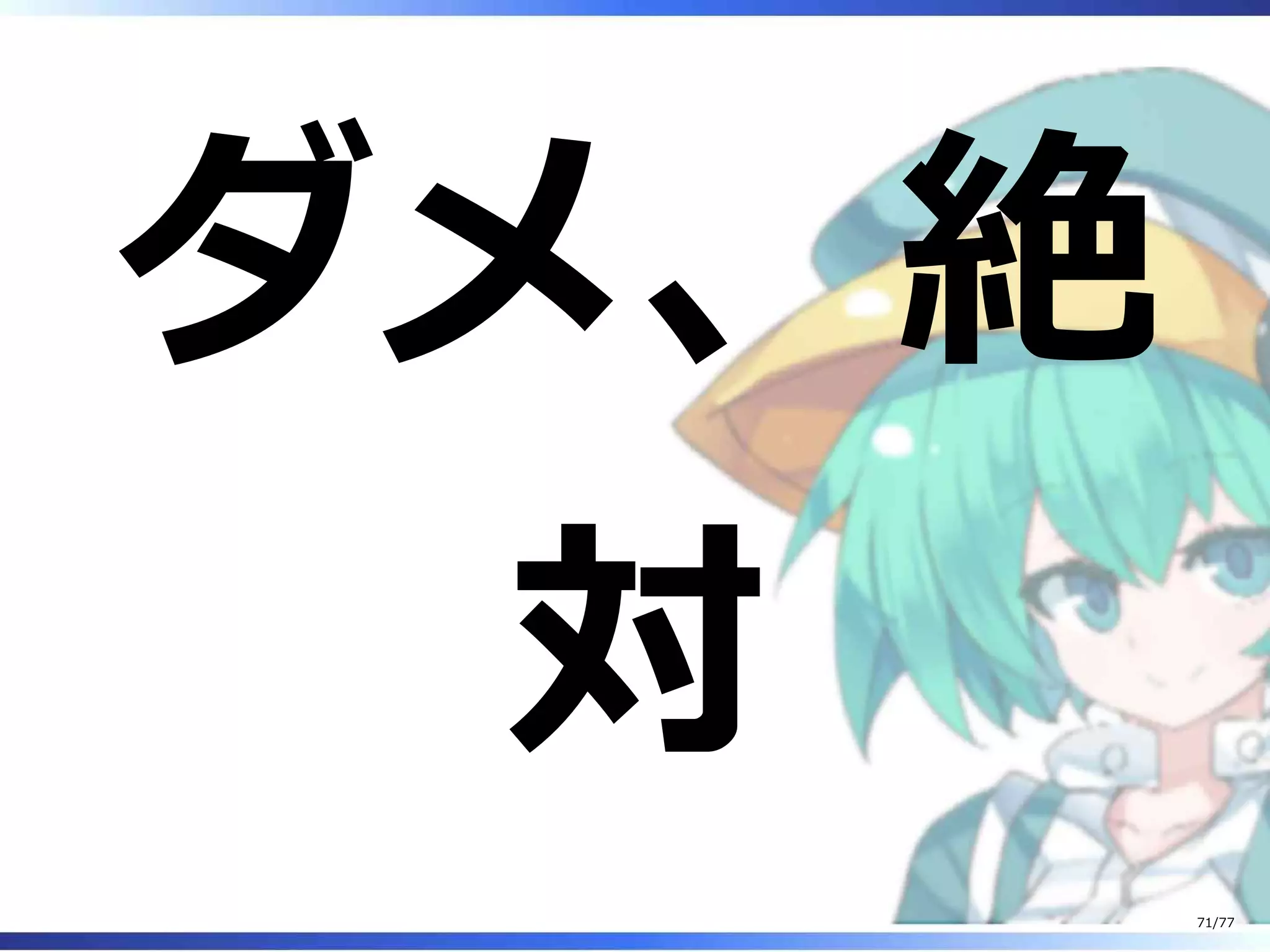 ダメ、絶
対
71/77
 