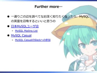 Further more…
⼀通りこの辺を調べてなお深く知りたくなったら、MySQL
の英霊を召喚するといいと思うの
⽇本MySQLユーザ会
MySQL Mailing List-
MySQL Casual
MySQL CasualのSlackへの参加-
76/77
 