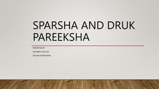 SPARSHA AND DRUK
PAREEKSHA
PRESENTED BY
SHIVARAJ B DOLLIN
SECOND PHASE BAMS
 