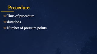 Procedure
✩
✩
✩
Time of procedure
durations
Number of pressure points
 