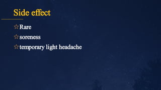 Side effect
✩
✩
✩
Rare
soreness
temporary light headache
 