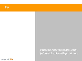 FIM




      eduardo.huerta@sparsi.com
      fabiano.lucchese@sparsi.com
 