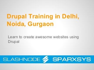 Drupal Training in Delhi,
Noida, Gurgaon
Learn to create awesome websites using
Drupal
 