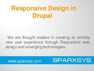 Responsive Design in
Drupal

We are thought leaders in creating an entirely
new user experience through Responsive web
design and emerging technologies.

www.sparxsys.com

 