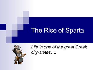 The Rise of Sparta Life in one of the great Greek city-states…. 
