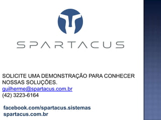 SOLICITE UMA DEMONSTRAÇÃO PARA CONHECER
NOSSAS SOLUÇÕES.
guilherme@spartacus.com.br
(42) 3223-6164
facebook.com/spartacus.sistemas
spartacus.com.br

 