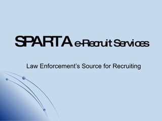 SPARTA  e-Recruit Services Law Enforcement’s Source for Recruiting 