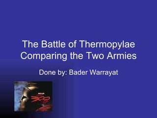 The Battle of Thermopylae Comparing the Two Armies Done by: Bader Warrayat 
